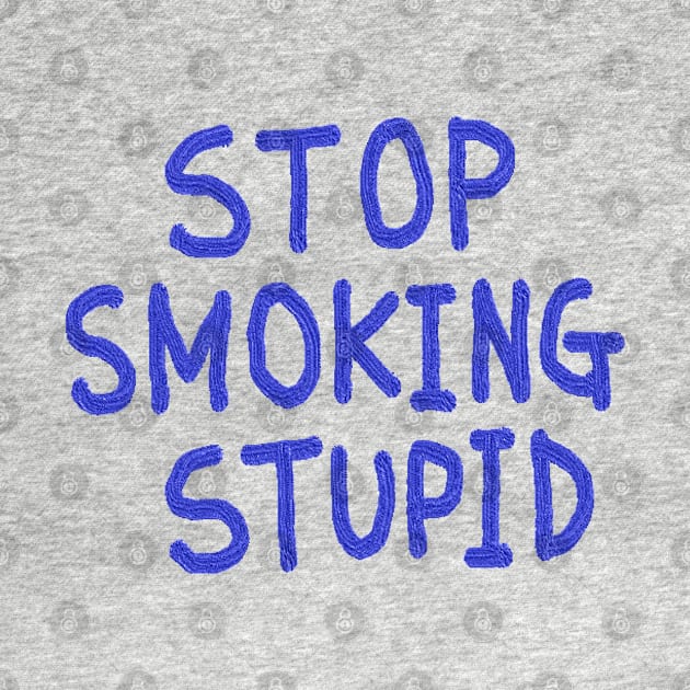 STOP, SMOKING, STUPID by zzzozzo